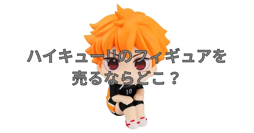 ハイキュー!!フィギュアの買取におすすめの業者を比較している記事のサムネイル